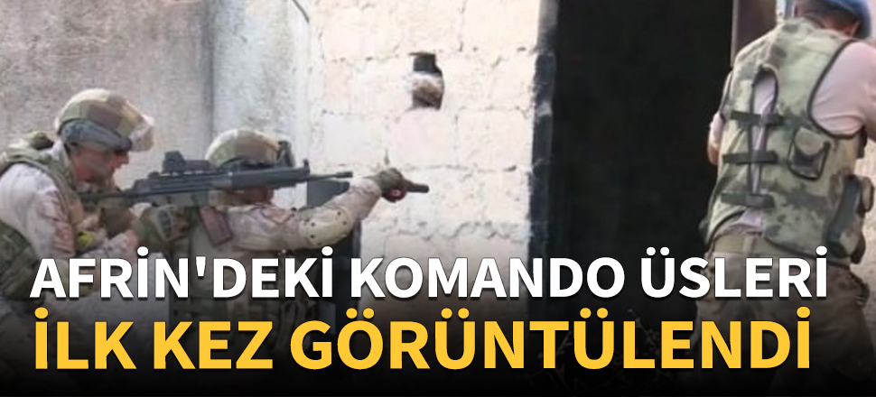 Afrin'deki komando üsleri ilk kez görüntülendi
