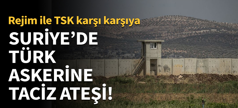 Suriye'de Türk askerine taciz ateşi!