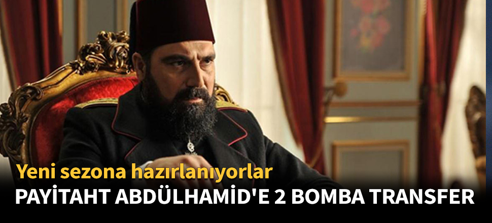 Payitaht Abdülhamid'e 2 bomba transfer