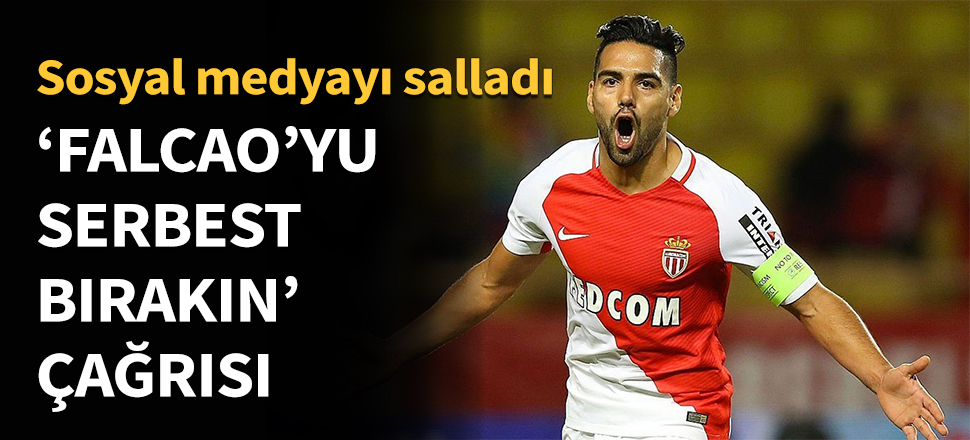 Sosyal medyada 'Falcao'yu serbest bırakın' çağrısı