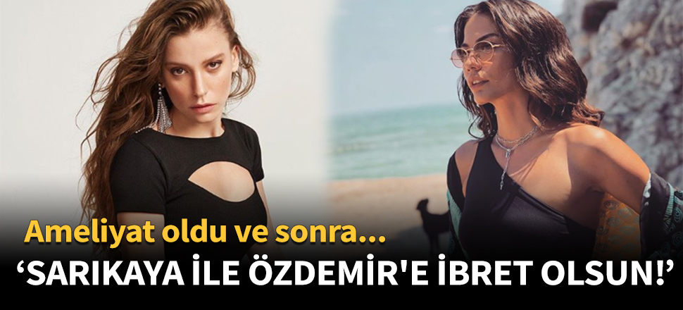 "Demet Özdemir ile Serenay Sarıkaya'ya ibret olsun!"