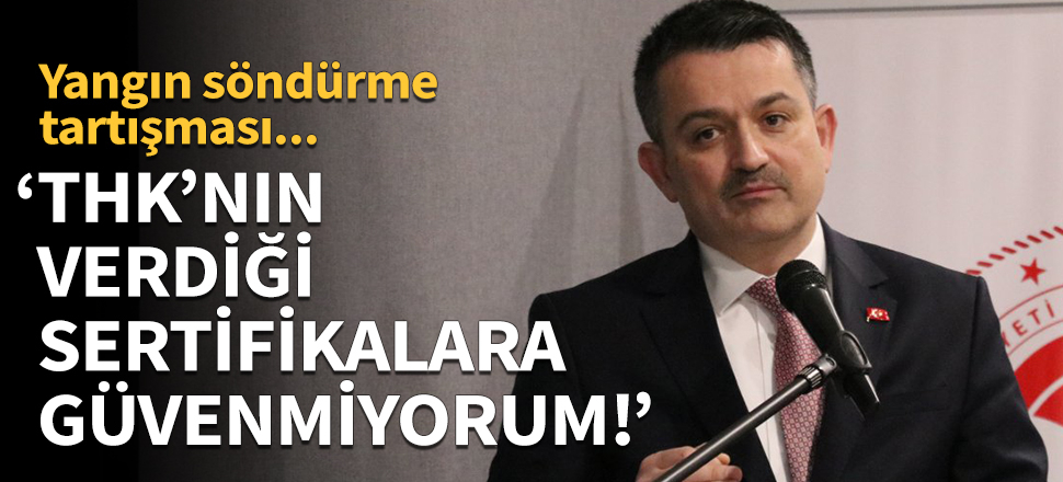Bakan Pakdemirli: THK'nın verdiği sertifikalara güvenmiyorum!
