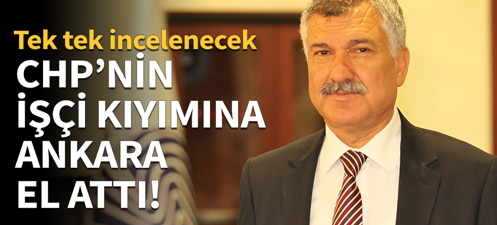 CHP'nin işçi kıyımına Ankara el attı!