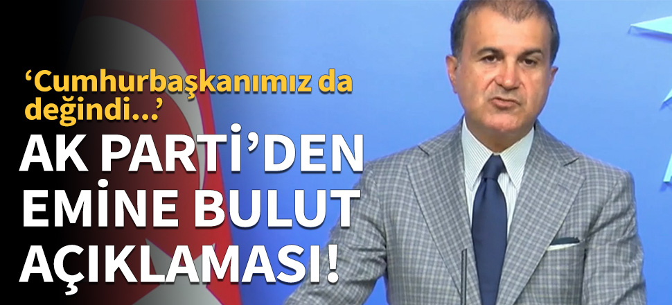 Ömer Çelik'ten 'Emine Bulut' açıklaması