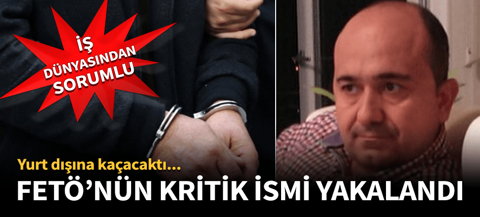 FETÖ'nün kritik ismi sınırda yakalandı!