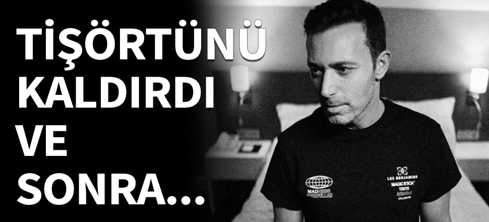 Mustafa Sandal tişörtünü kaldırdı ve sonra...