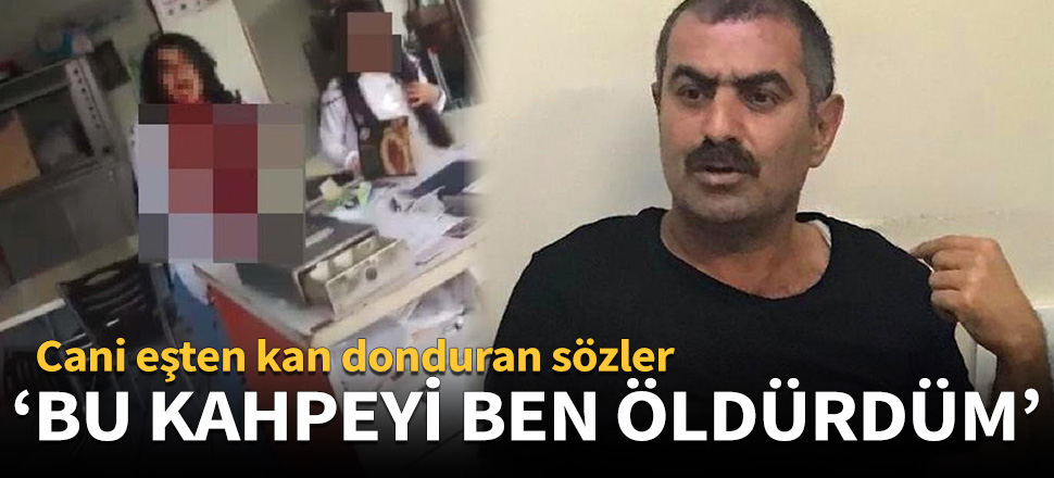 "Bu kahpeyi ben öldürdüm!"