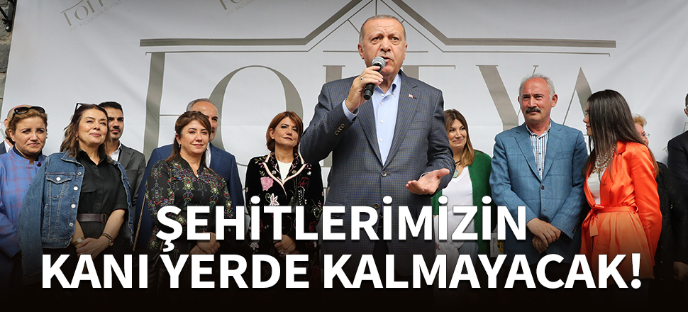 Cumhurbaşkanı Erdoğan: Şehitlerimizin kanı yerde kalmayacak