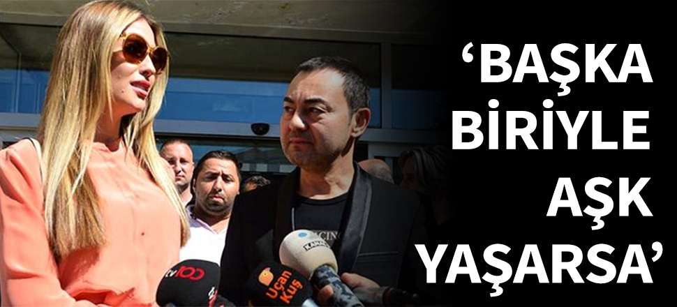 Serdar Ortaç: Chloe başka biriyle aşk yaşarsa...