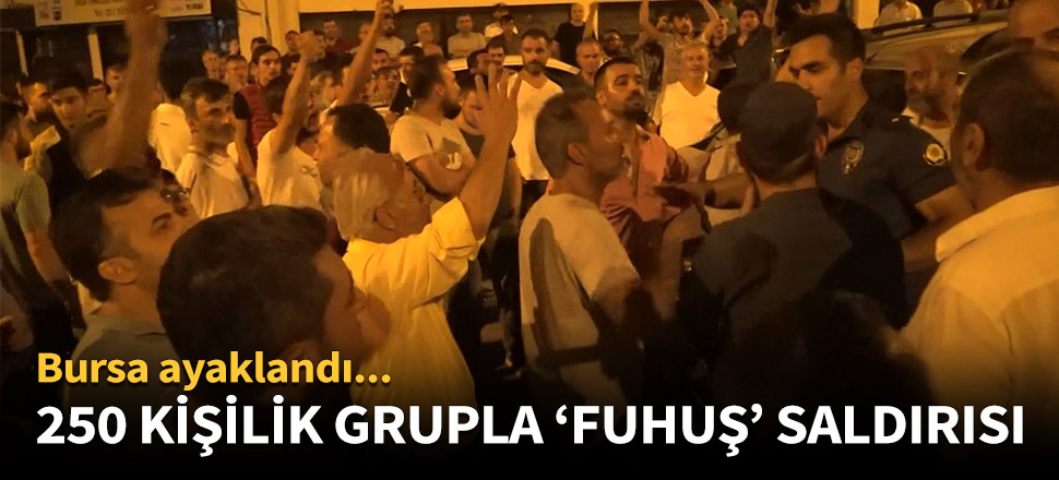 250 kişilik grupla 'fuhuş' saldırısı!
