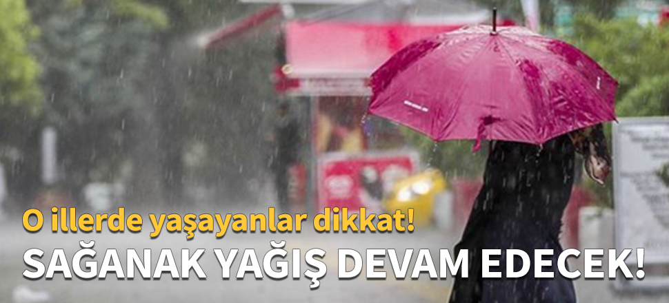 Sağanak yağış uyarısı geldi!
