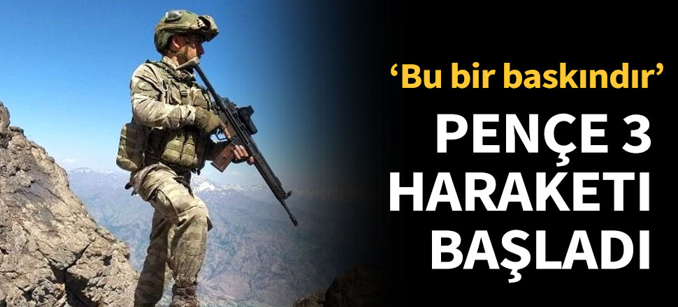 Pençe 3 harekâtı başladı