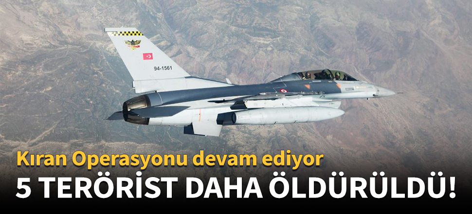 5 terörist daha etkisiz hale getirildi!