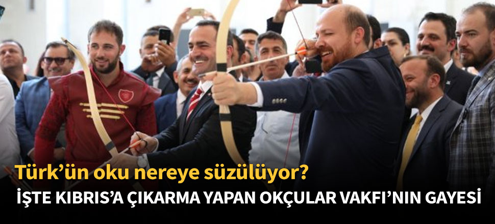 İsmail Kılıçarslan Kıbrıs’a çıkarma yapan Okçular Vakfı'nın ana gayesini yazdı