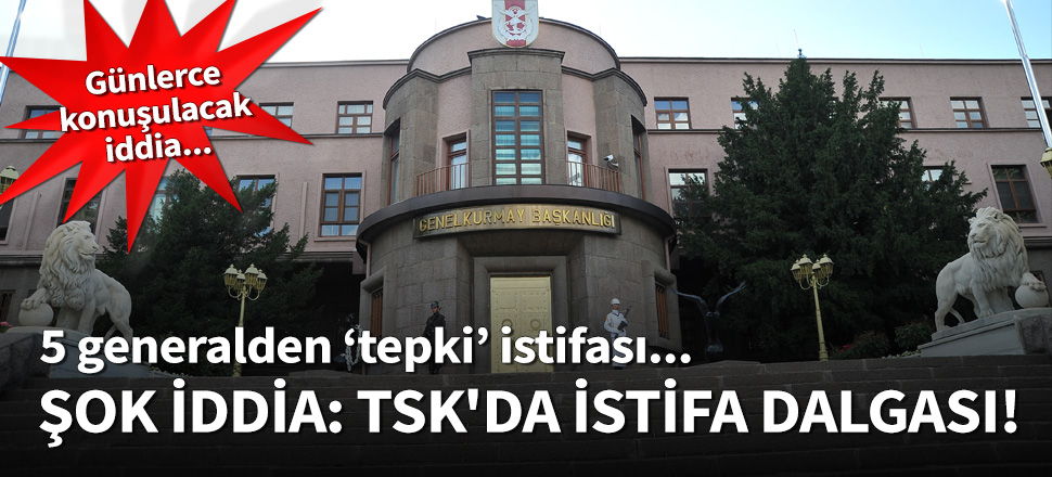 Kritik dönemde TSK'da sürpriz istifa dalgası