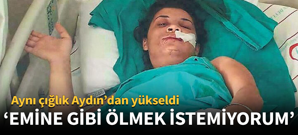 "Emine gibi ölmek istemiyorum!"