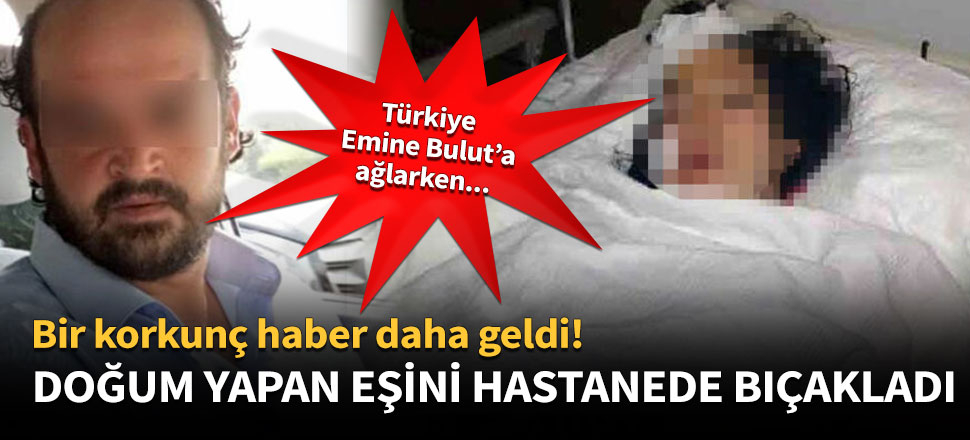 Bir korkunç haber de Gaziantep'ten... Doğum yapan eşini bıçakladı