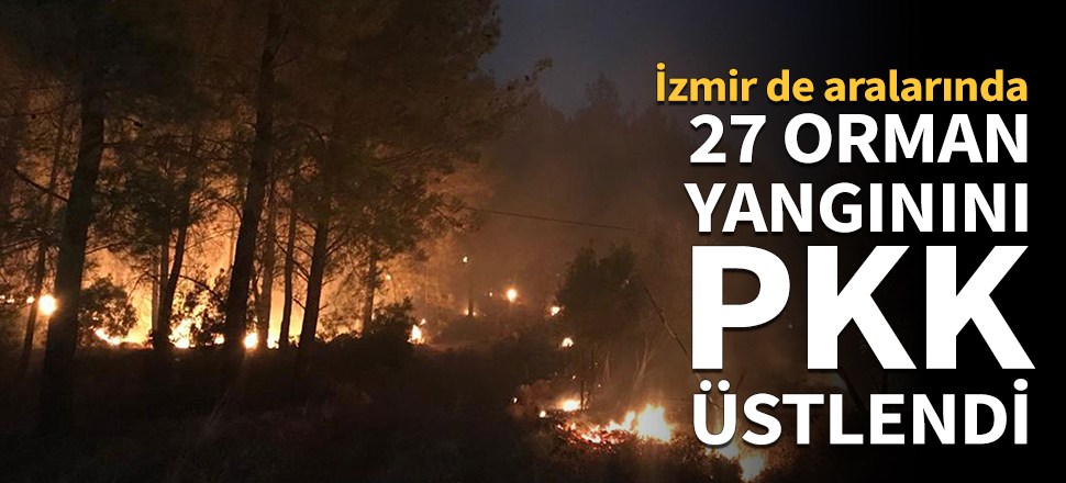 27 orman yangınını PKK üstlendi!