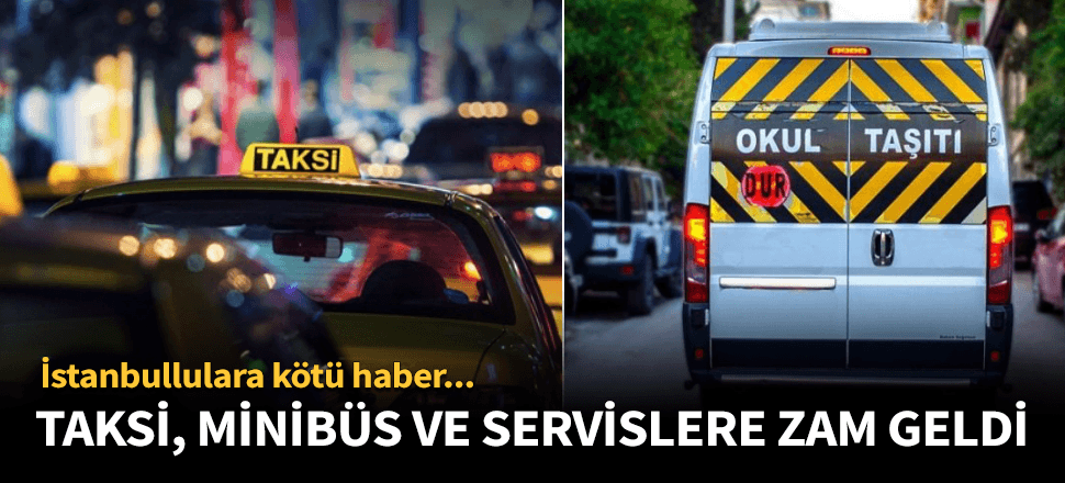 İstanbul'da taksi, minibüs ve okul servis ücretlerine zam!