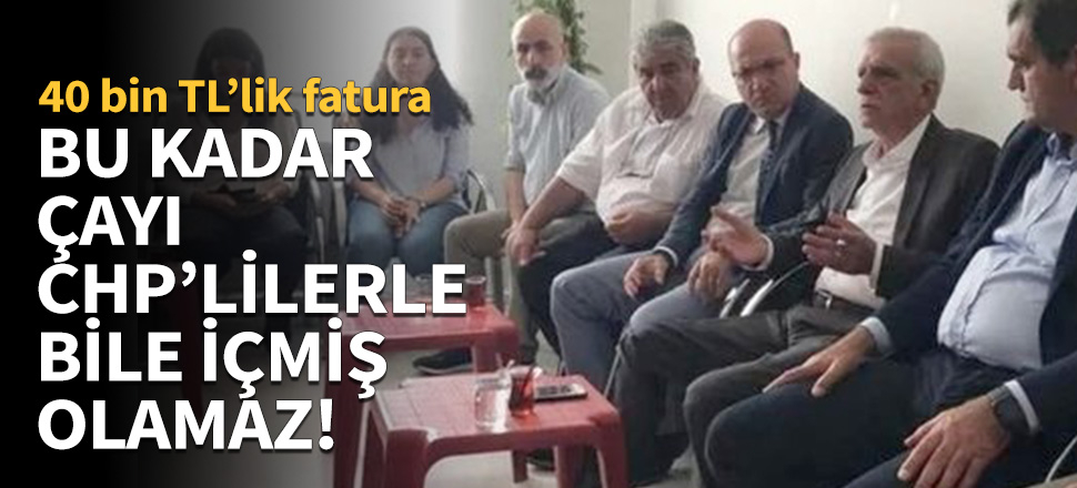 Bu kadar çayı CHP'lilerle bile içmiş olmaz!