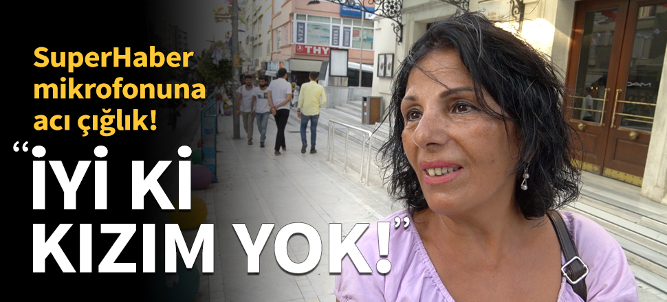 SuperHaber mikrofonuna acı çığlık: İyi ki kızım yok!
