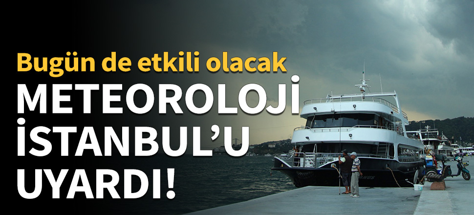 Meteoroloji İstanbul'u uyardı!