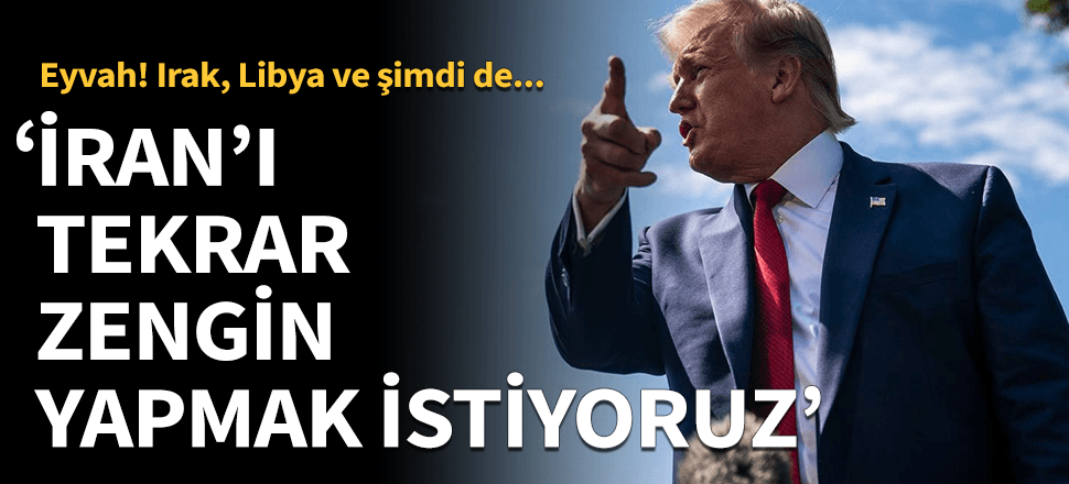 Trump "İran'ı tekrar zengin yapmak istiyoruz" dedi