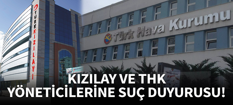 THK ve Kızılay'da görev yapmış yöneticiler hakkında suç duyurusu!