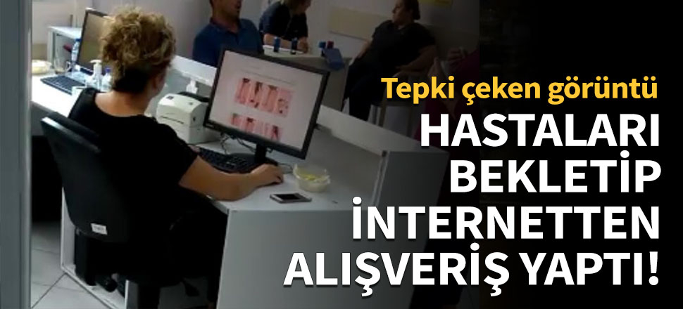 Hastaları bekletip internetten alışveriş yaptı!