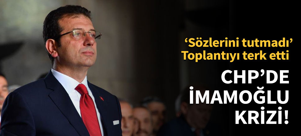 CHP'de Ekrem İmamoğlu krizi! Toplantıyı terk etti
