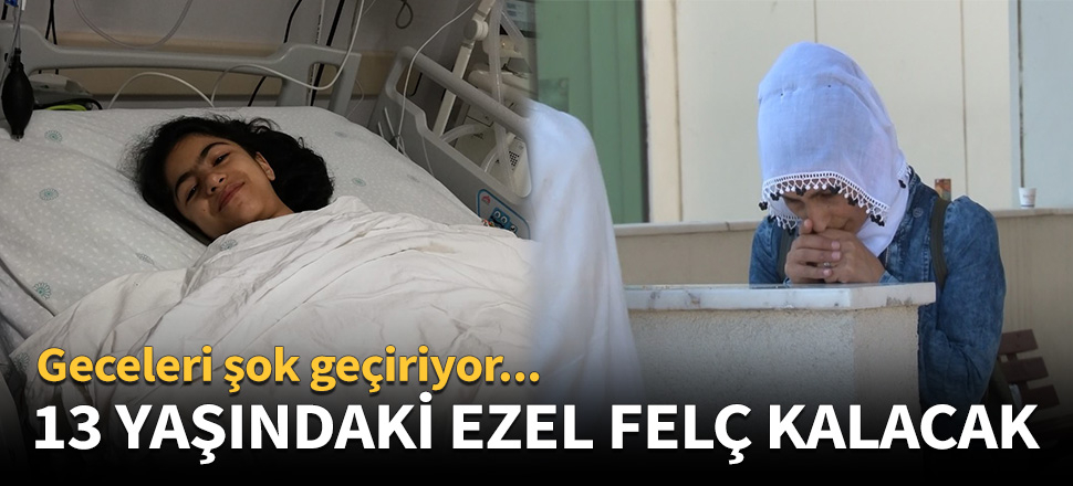 13 yaşındaki Ezel felç kalacak!