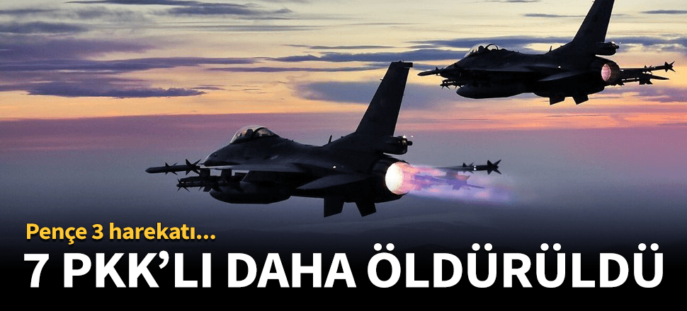 Pençe 3 harekatında 7 PKK'lı daha öldürüldü!
