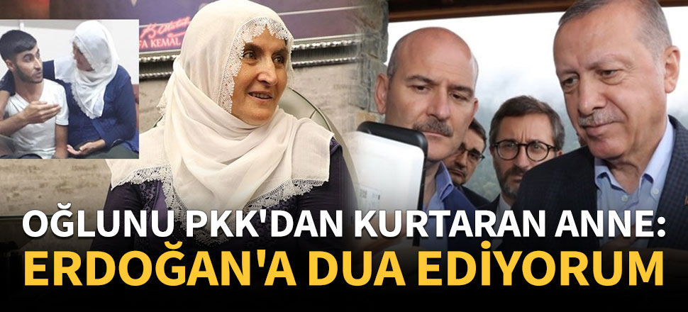 Oğlunu PKK'dan kurtaran anne: Erdoğan'a dua ediyorum