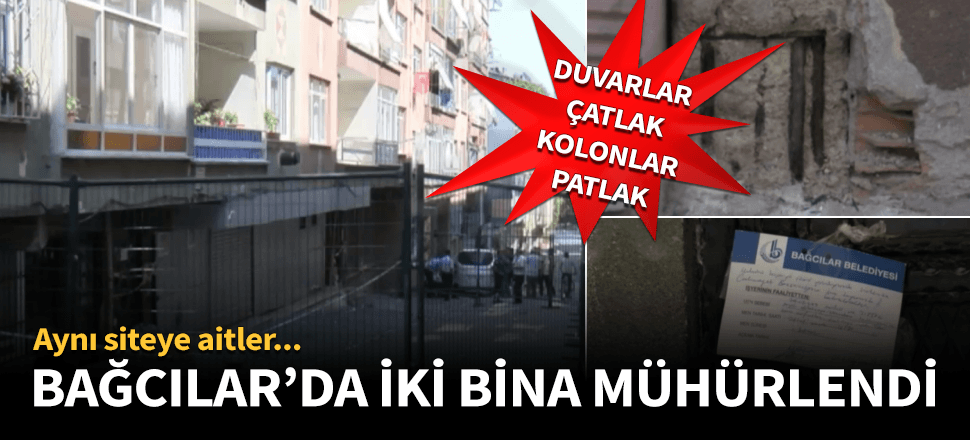 Bağcılar'da iki bina boşaltılıp mühürlendi!