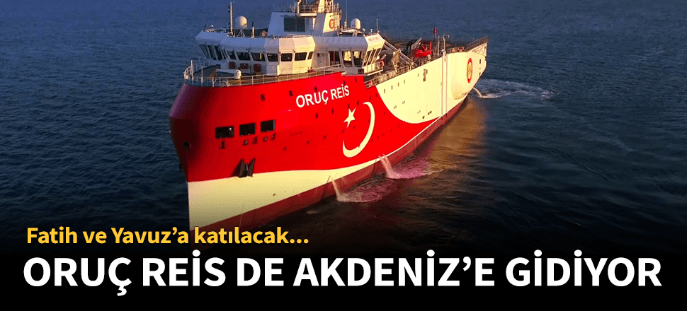 Oruç Reis gemisi de Doğu Akdeniz'e gidiyor!