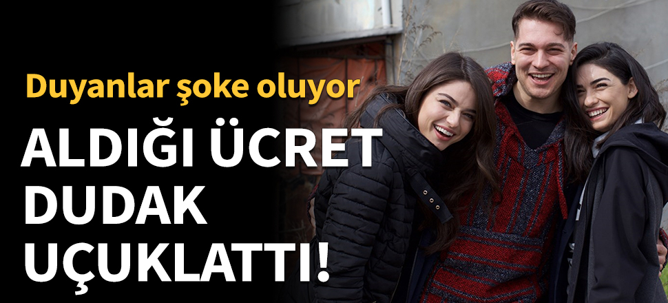 Bölüm başı aldığı ücret dudak uçuklattı!