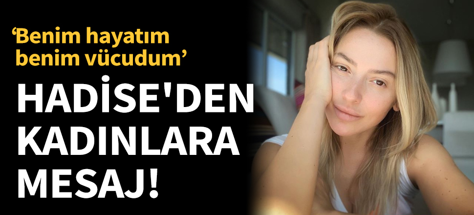 Hadise'den kadınlara mesaj var!
