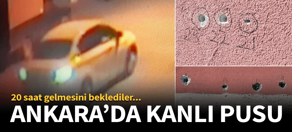 Ankara'da kanlı pusu! Kurşun yağdırdılar...