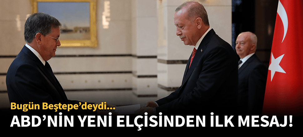 ABD'nin yeni büyükelçisinden ilk mesaj!