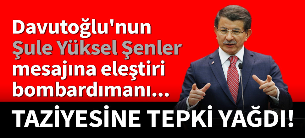 Davutoğlu'nun Şule Yüksel Şenler mesajına eleştiri