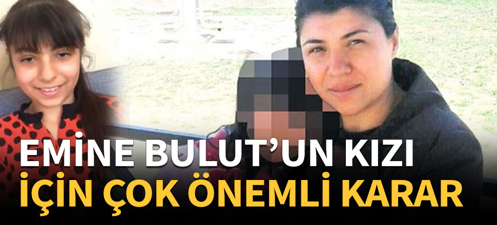 Emine Bulut'un kızı için çok önemli karar!