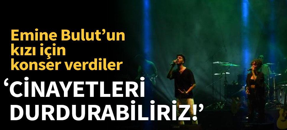 Duyarlı şanatçılar Emine Bulut'un kızı için konser verdi!