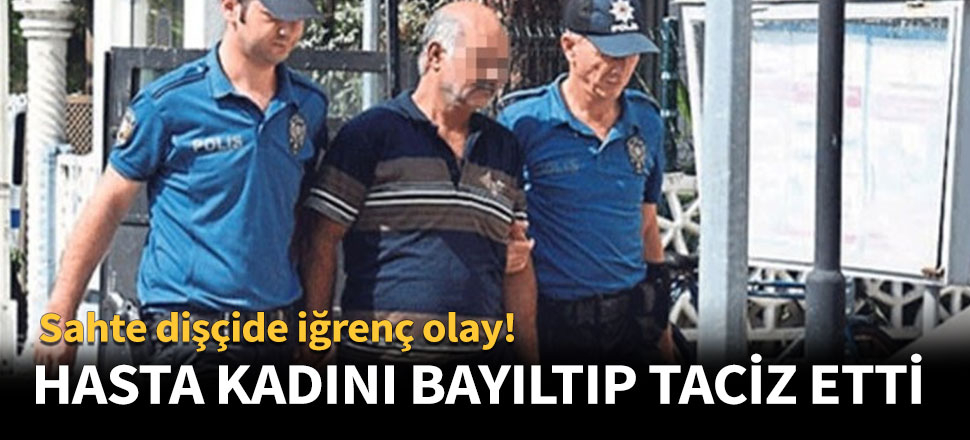 Hasta kadını bayıltıp taciz etti