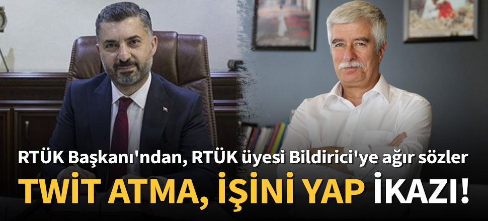 RTÜK Başkanı'ndan, RTÜK üyesi Bildirici'ye ağır sözler