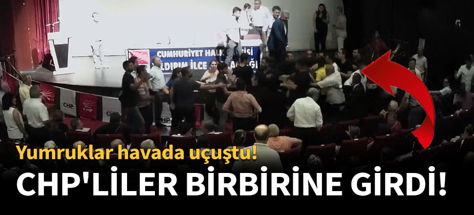 CHP'liler birbirine girdi! Yumruklar havada uçuştu