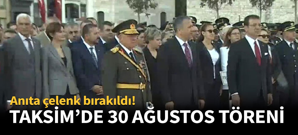 Taksim Cumhuriyet Anıtı'nda 30 Ağustos töreni!