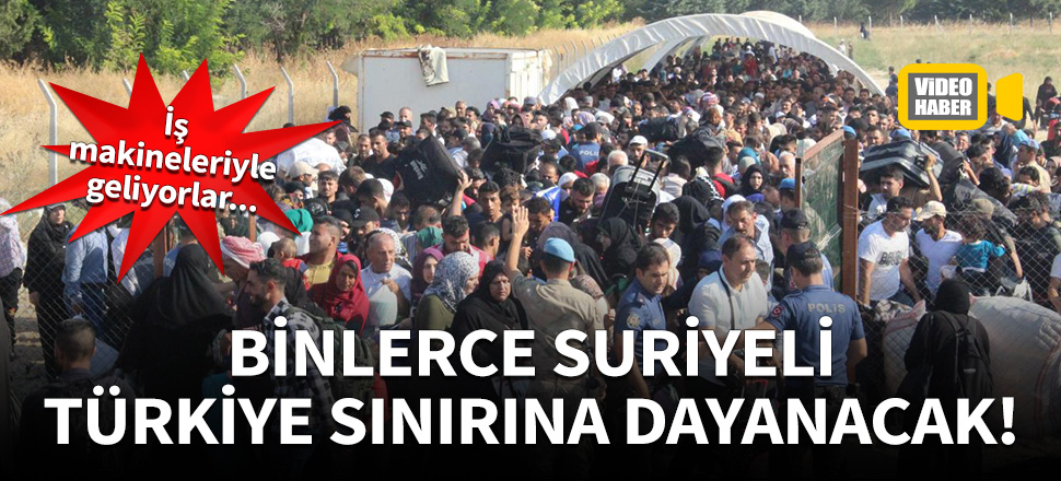Binlerce Suriyeli Türkiye sınırına dayanacak!