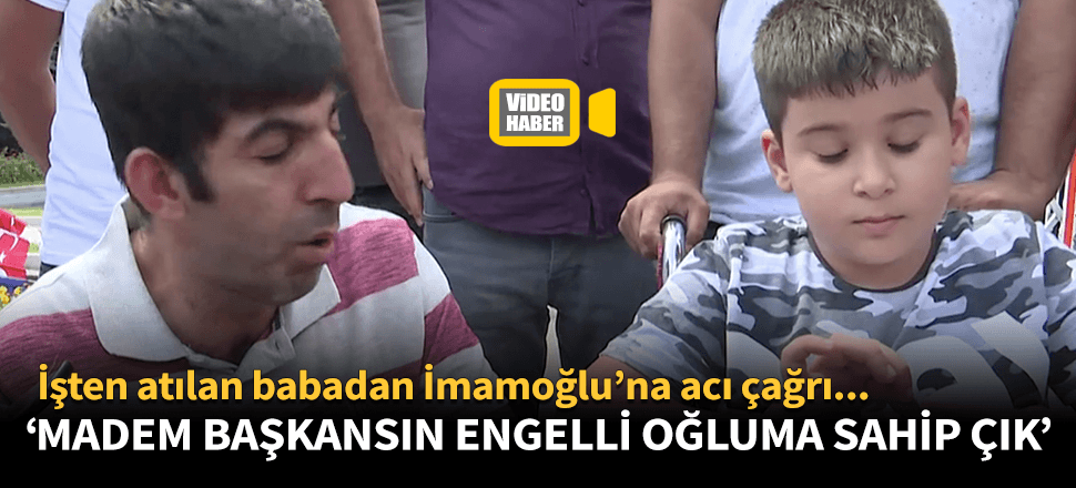 "Gel yüzde 80 engelli çocuğuma sahip çık!"