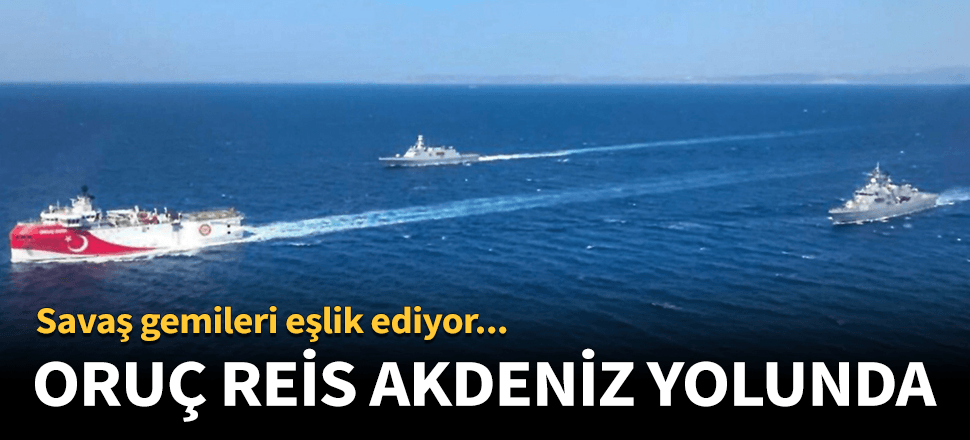Oruç Reis'e iki savaş gemisinden yakın koruma!