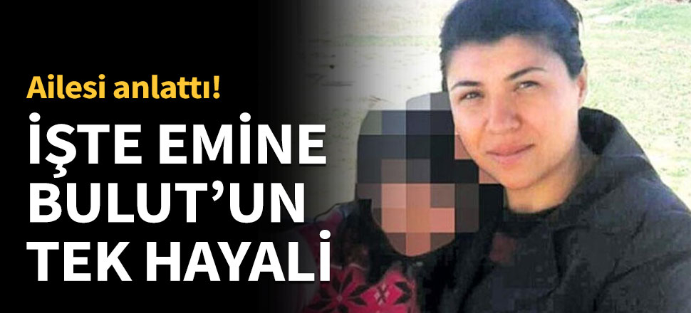 İşte Emine Bulut'un tek hayali!